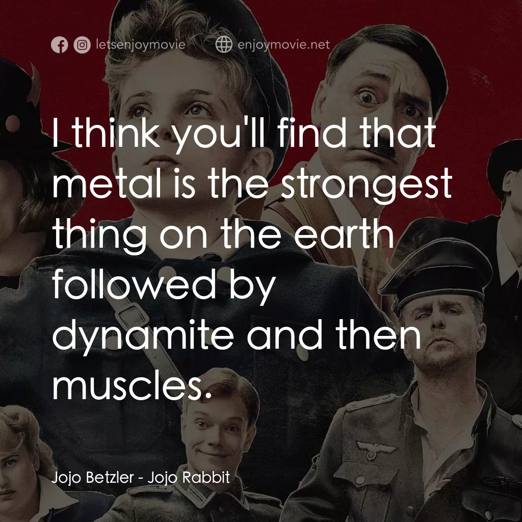 陽光兔仔兵電影對白：Jojo Betzler: I think you'll find that metal is the strongest thing on the earth 