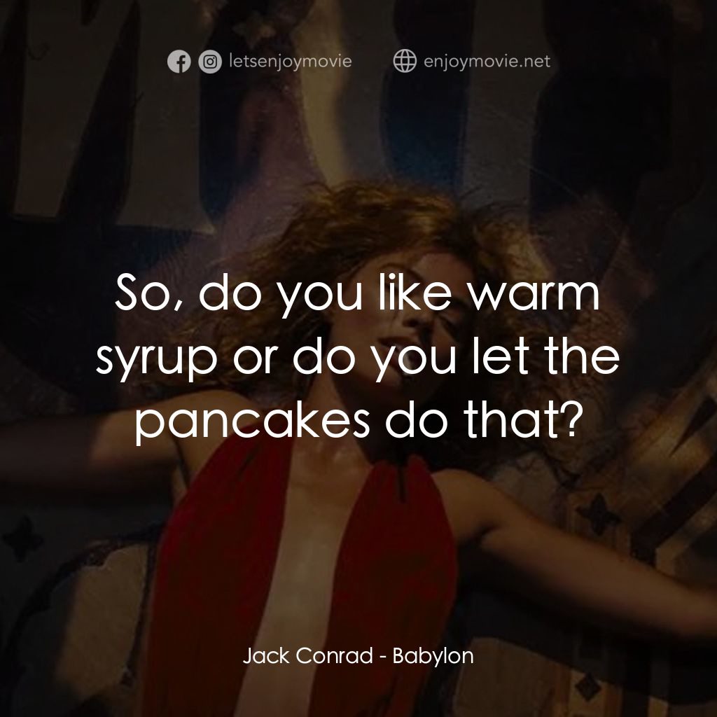 《巴比倫》經典台詞：Jack Conrad: So, do you like warm syrup or do you  ...