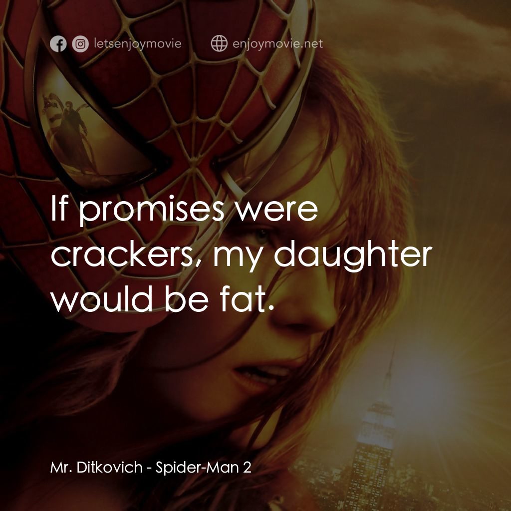蜘蛛人2電影對白：Mr. Ditkovich: If promises were crackers, my daughter would be fat.