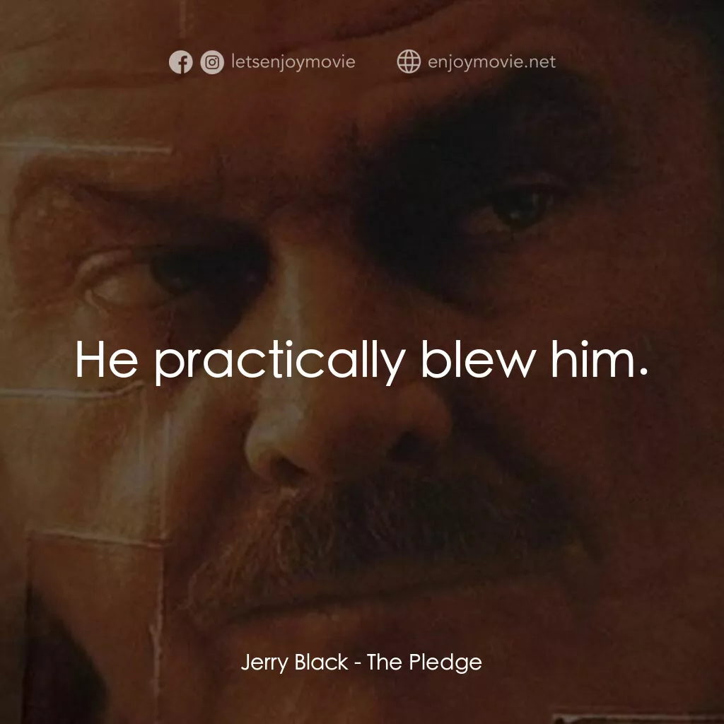 誓死追緝令電影對白：Jerry Black:  He practically blew him.