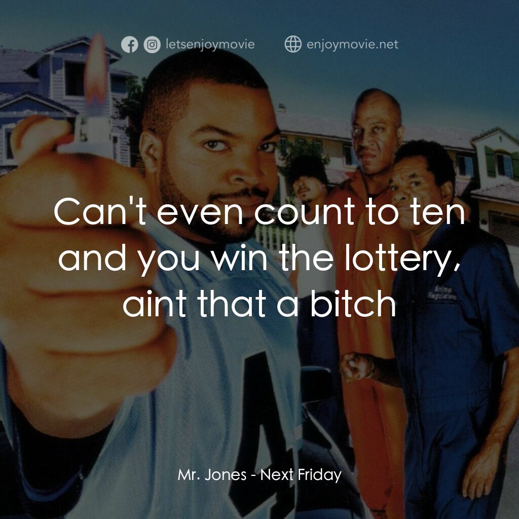 下個週五電影對白：Mr. Jones:  Can't even count to ten and you win the lottery, aint that a bitch