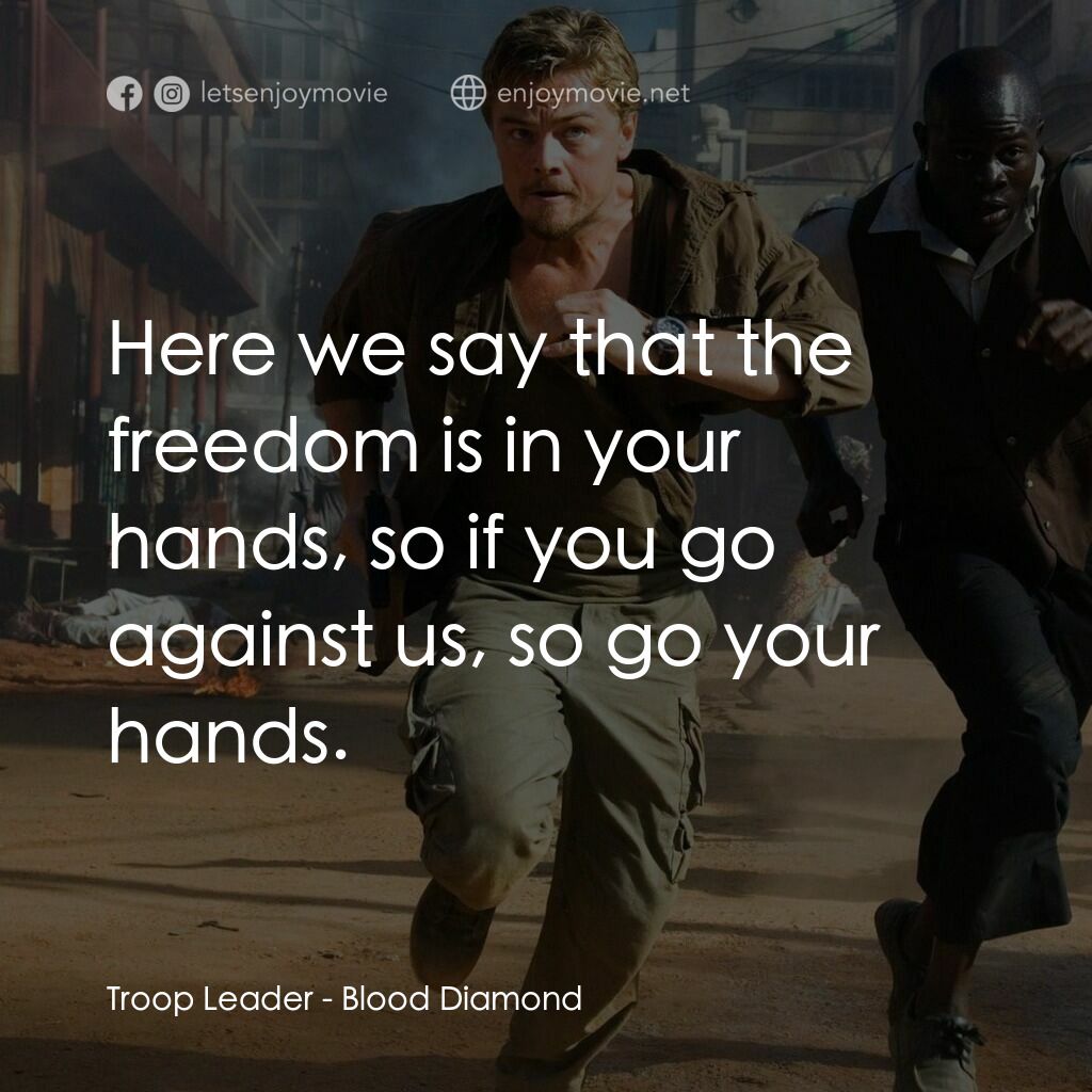 血鑽石電影對白：Troop Leader:  Here we say that the freedom is in your hands, so if you go agains