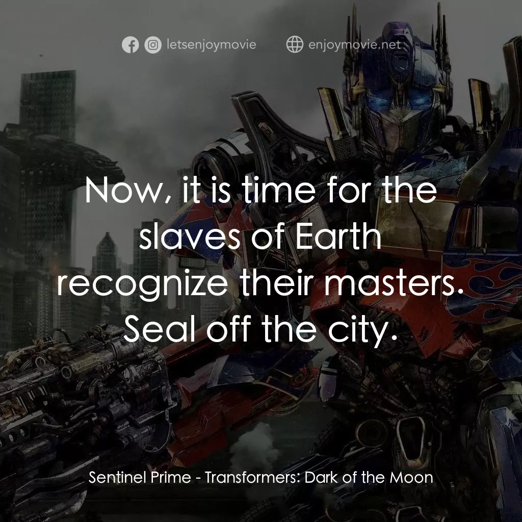 變形金剛: 黑月降臨電影對白：Sentinel Prime: Now, it is time for the slaves of Earth recognize their masters. 