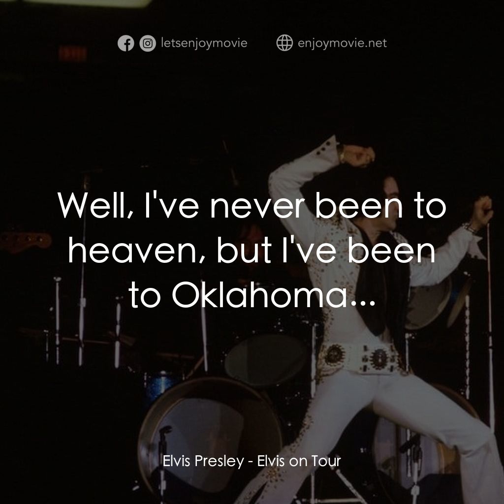 Elvis on Tour電影對白：Elvis Presley: Well, I've never been to heaven, but I've been to Oklahoma...