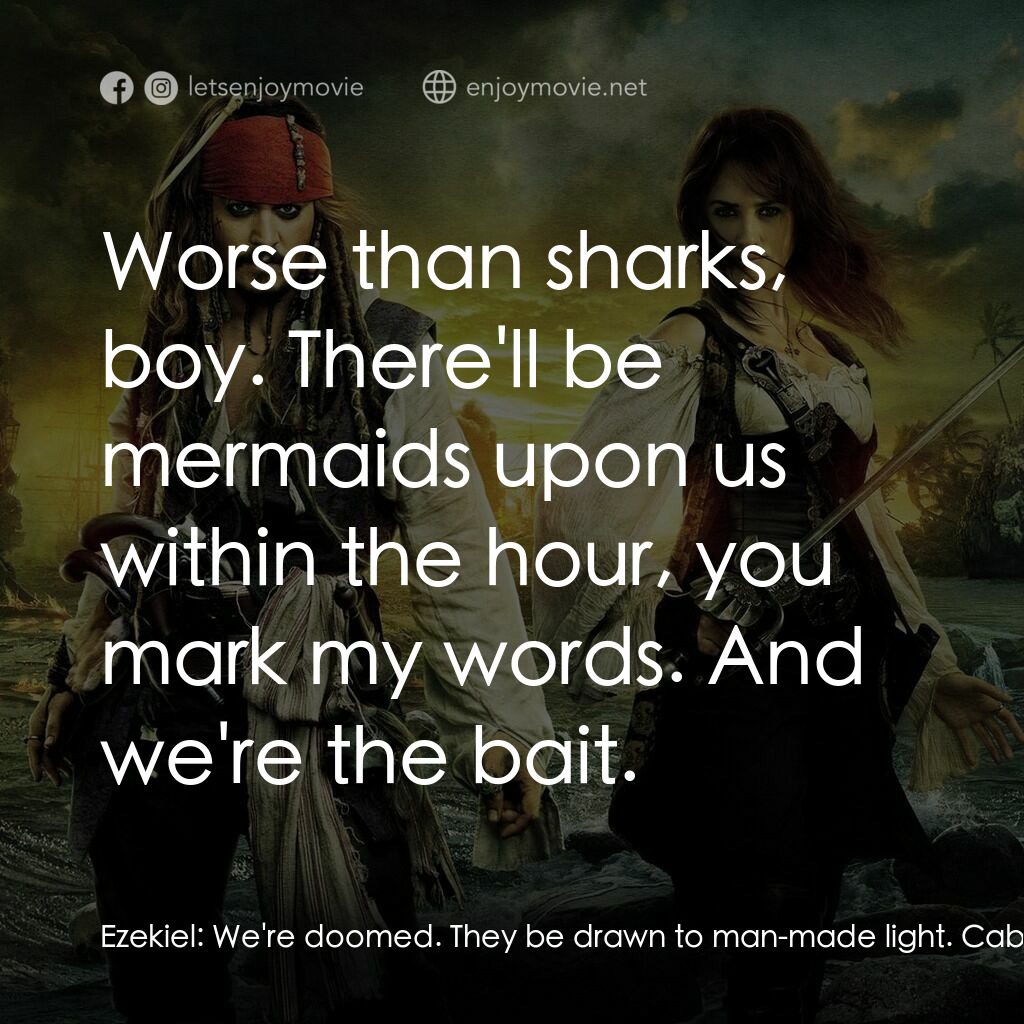 加勒比海盜：魔盜狂潮電影對白：Ezekiel:  We're doomed. They be drawn to man-made light. Cabin Boy:  Sharks? Ezek