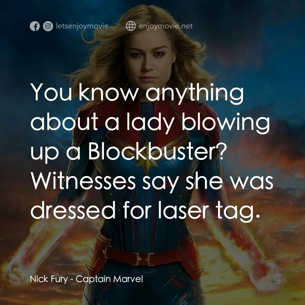 MARVEL 隊長電影對白：Nick Fury:  You know anything about a lady blowing up a Blockbuster? Witnesses sa