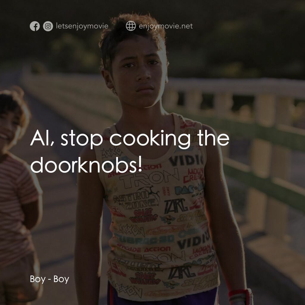 毛利男孩電影對白：Boy:  Al, stop cooking the doorknobs!