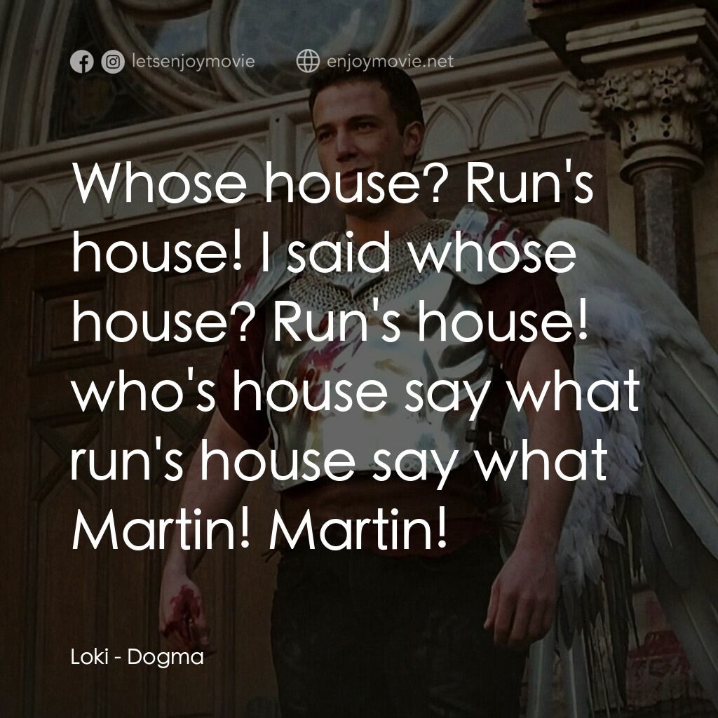 怒犯天條電影對白：Loki:  Whose house? Run's house! I said whose house? Run's house! who's house say