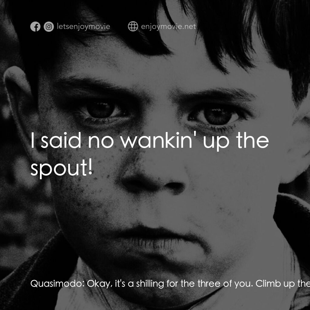 天使的孩子電影對白：Quasimodo:  Okay, it's a shilling for the three of you. Climb up the spout, and e