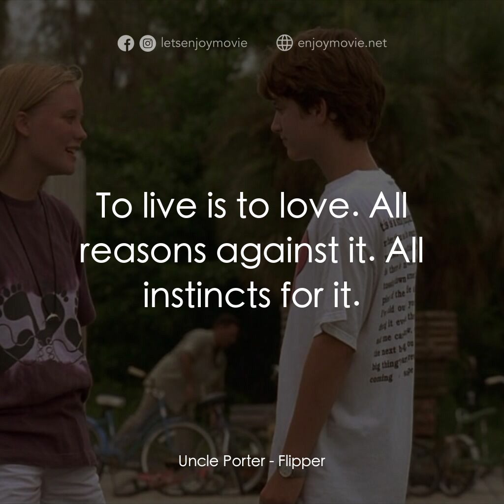 動感小飛拍電影對白：Uncle Porter:  To live is to love. All reasons against it. All instincts for it.