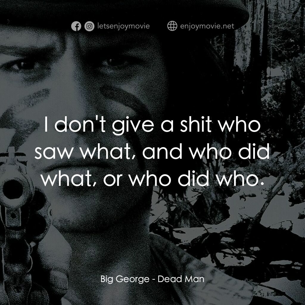 你看見死亡的顏色嗎？電影對白：Big George:  I don't give a shit who saw what, and who did what, or who did who.