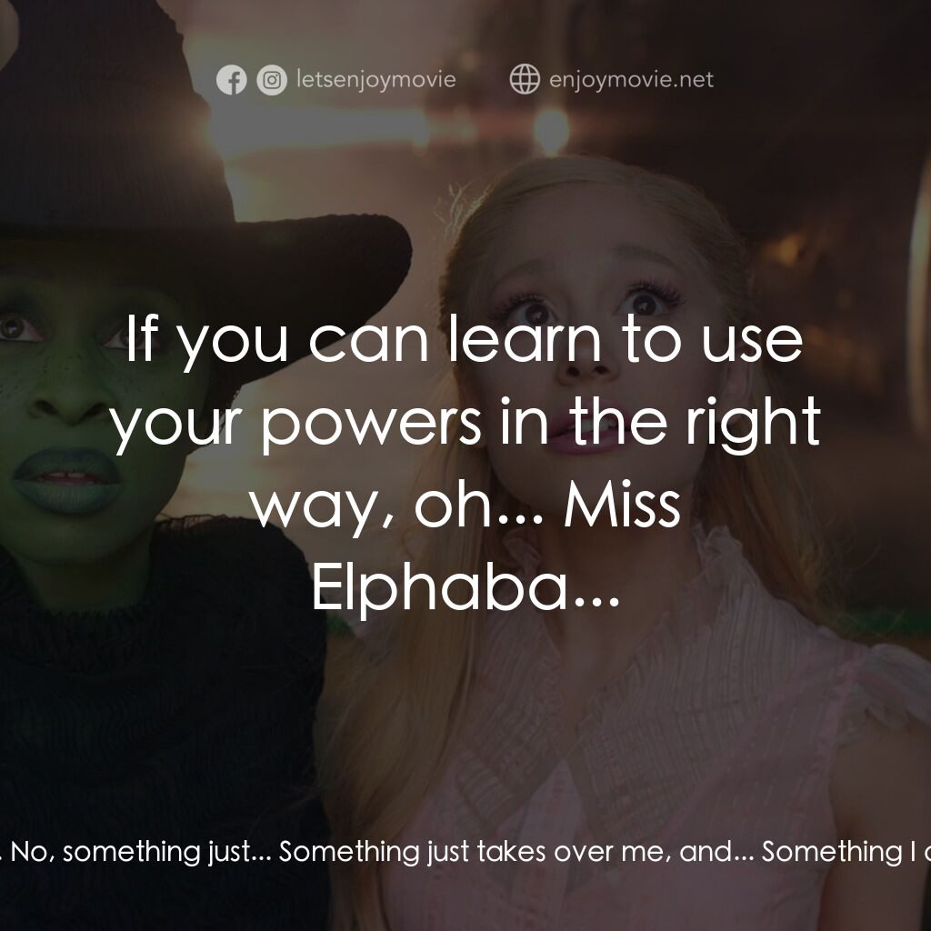 魔法壞女巫電影對白：Madame Morrible:  So, how long have you had this talent? Elphaba:  'Talent', uh..