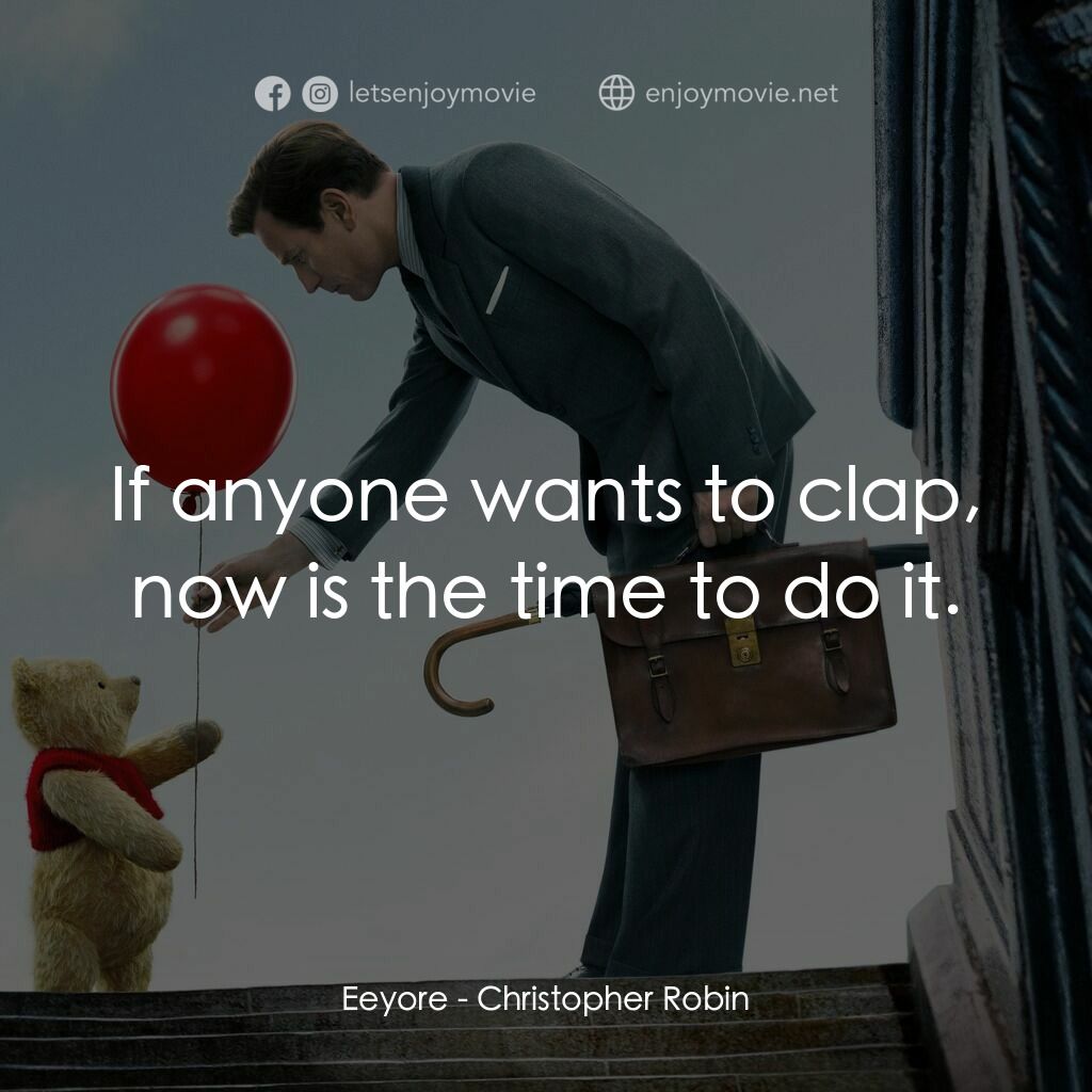 維尼與我電影對白：Eeyore:  If anyone wants to clap, now is the time to do it.