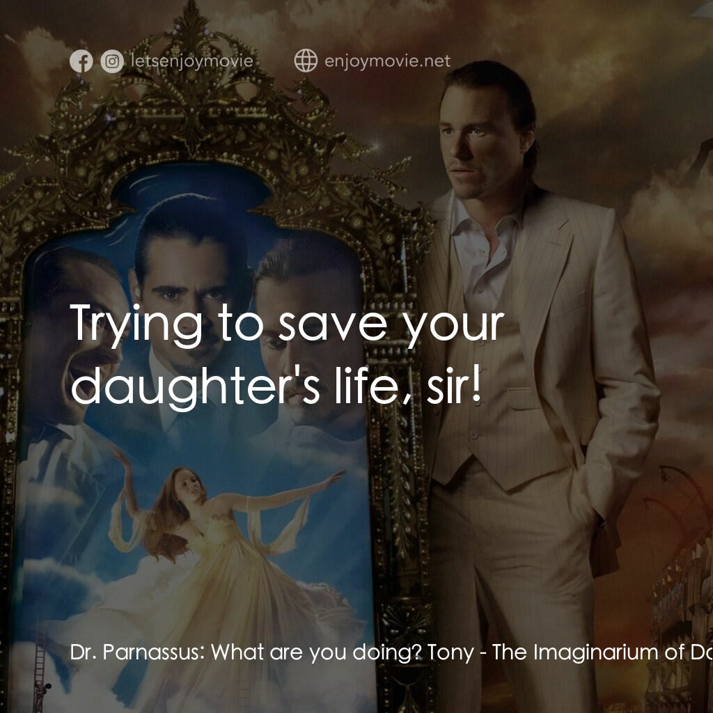 帕納大師的魔幻冒險電影對白：Dr. Parnassus:  What are you doing? Tony:  Trying to save your daughter's life, s