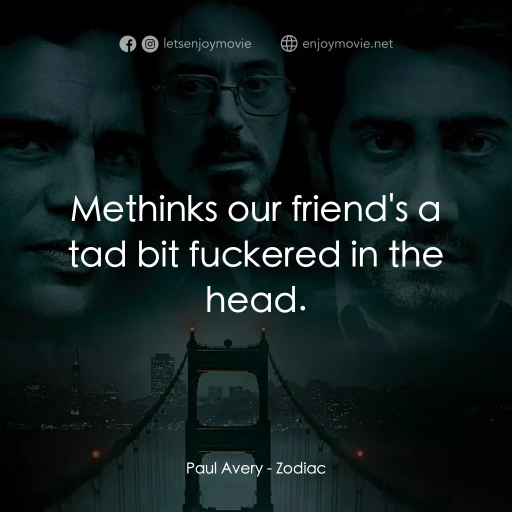 索命黃道帶電影對白：Paul Avery:  Methinks our friend's a tad bit fuckered in the head.