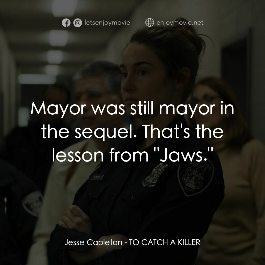 追捕殺人狂經典對白：Jesse Capleton:  Mayor was still mayor in the sequel. That's the lesson from "Jaws."