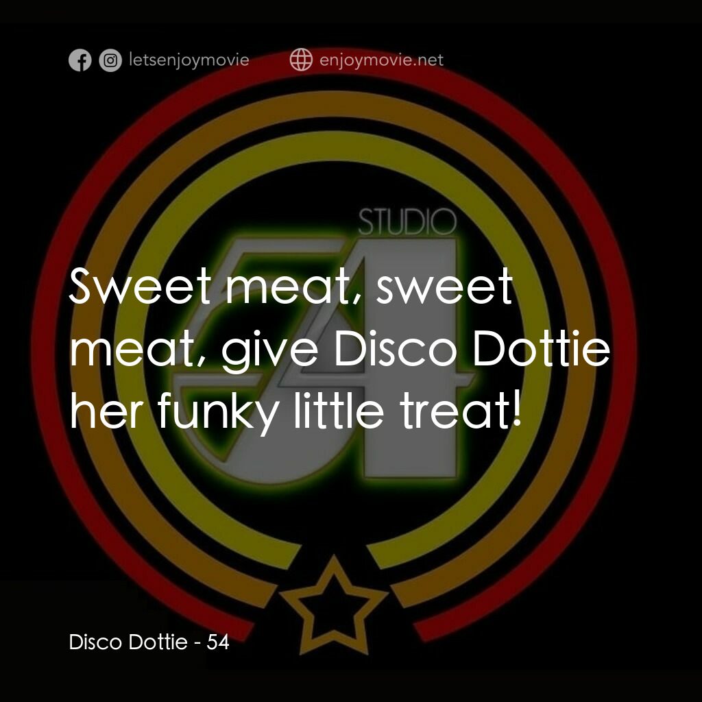 54 激情俱樂部電影對白：Disco Dottie:  Sweet meat, sweet meat, give Disco Dottie her funky little treat!