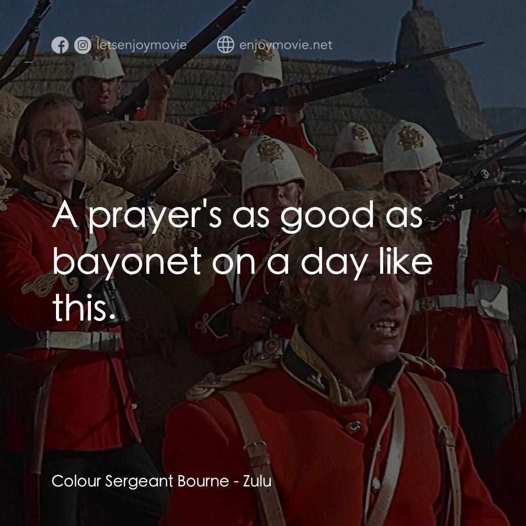 祖魯戰士電影對白：Colour Sergeant Bourne: A prayer's as good as bayonet on a day like this.