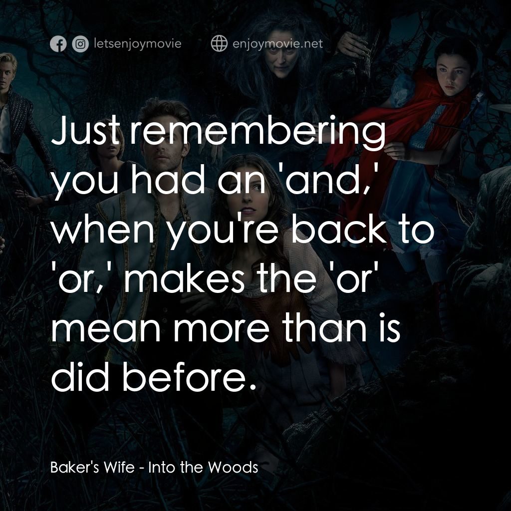 魔法黑森林電影對白：Baker's Wife: Just remembering you had an 'and,' when you're back to 'or,' makes 