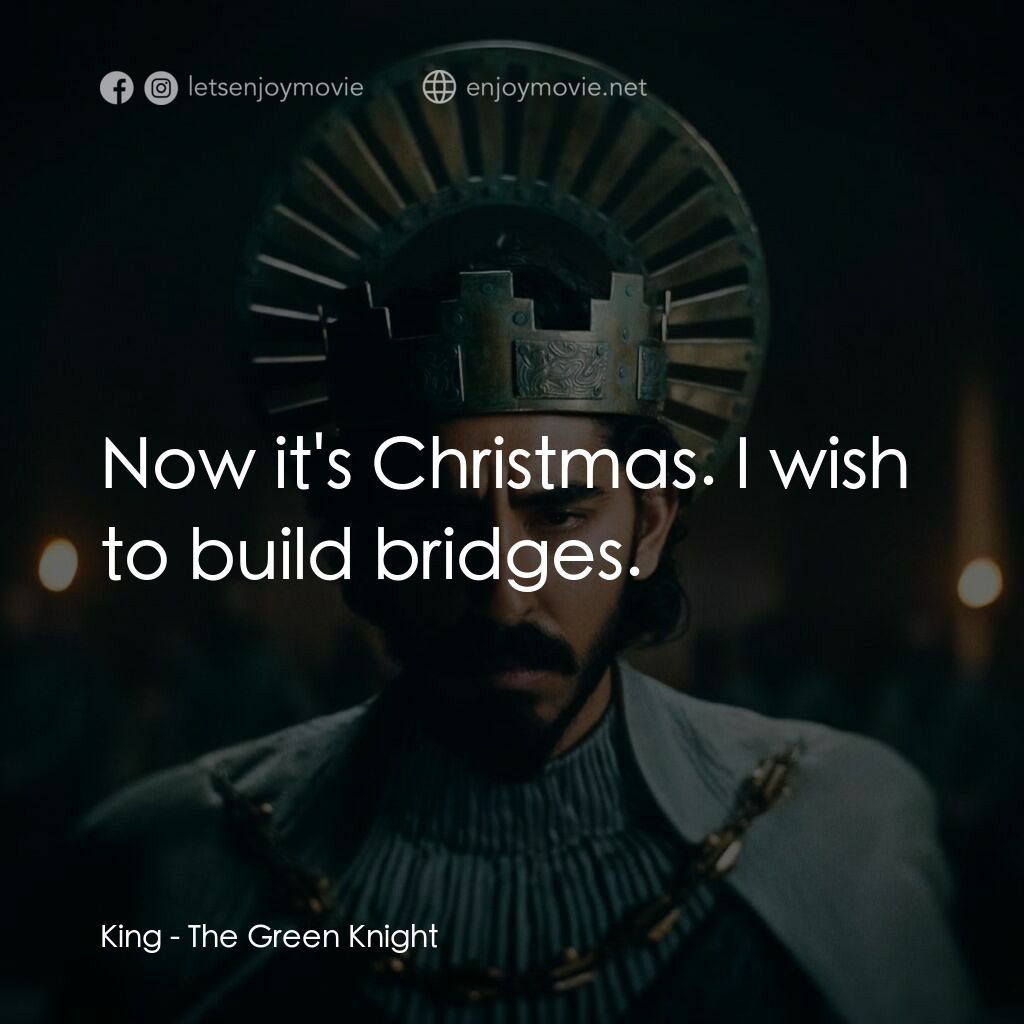 綠騎士電影對白：King:  Now it's Christmas. I wish to build bridges.