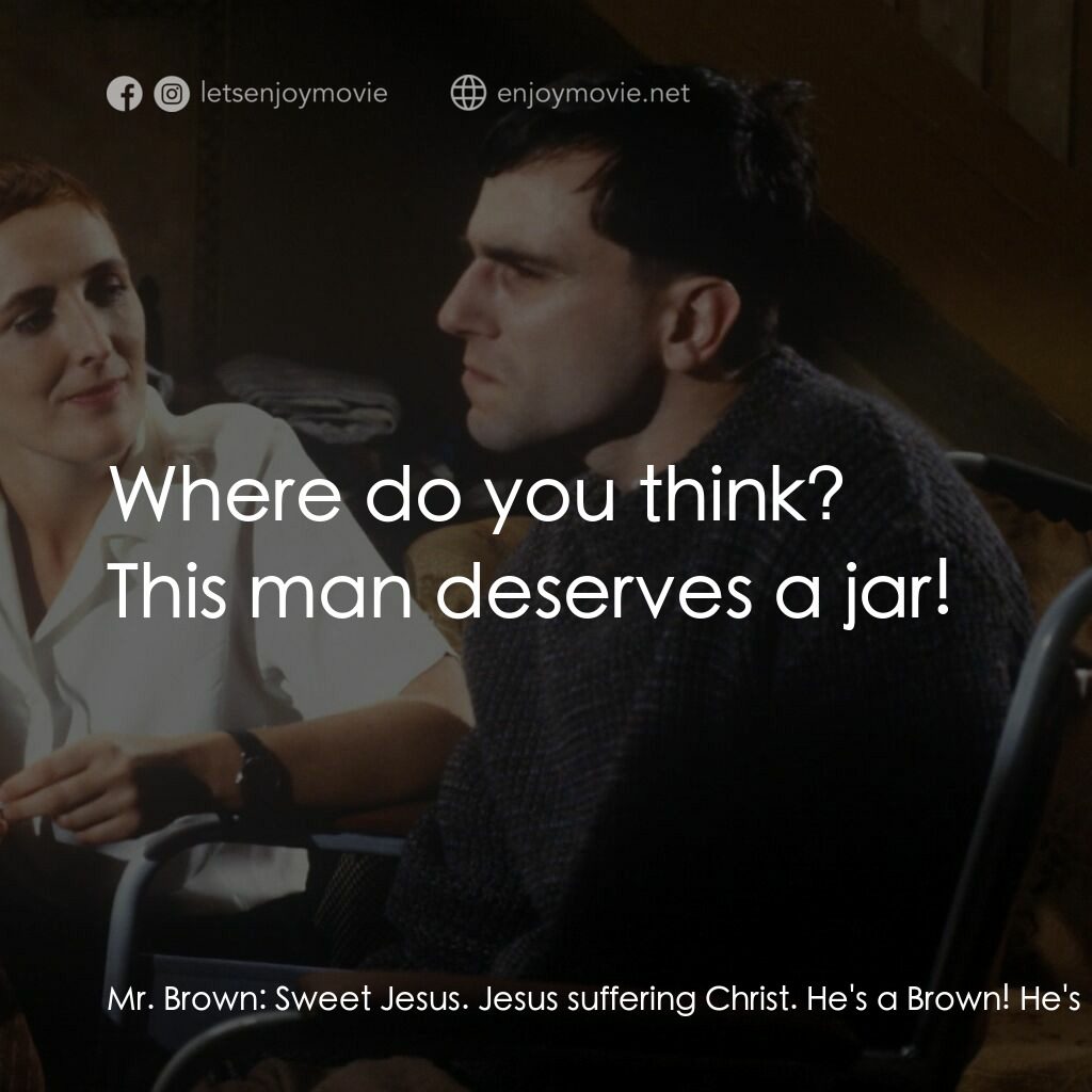 無悔今生電影對白：Mr. Brown:  Sweet Jesus. Jesus suffering Christ. He's a Brown! He's a Brown, all 