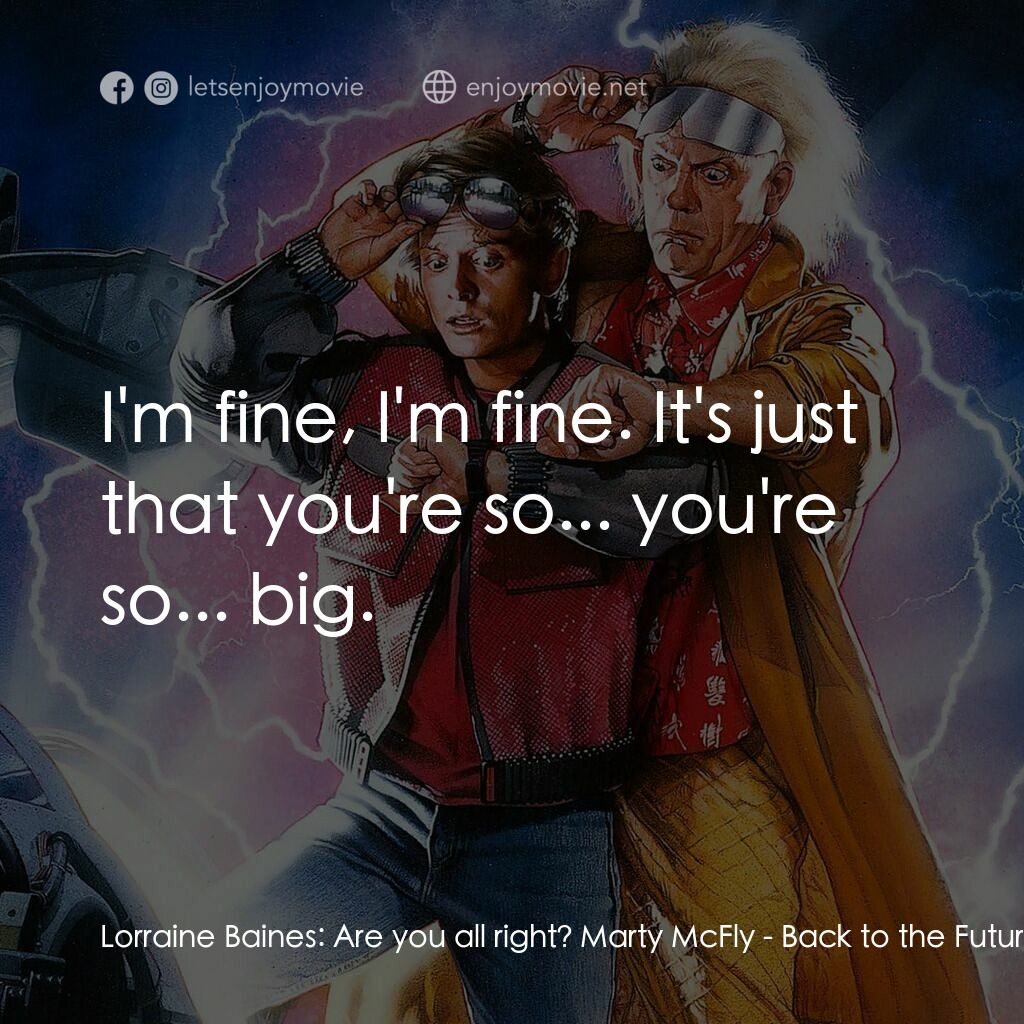 回到未來II電影對白：Lorraine Baines:  Are you all right? Marty McFly:  I'm fine, I'm fine. It's just 