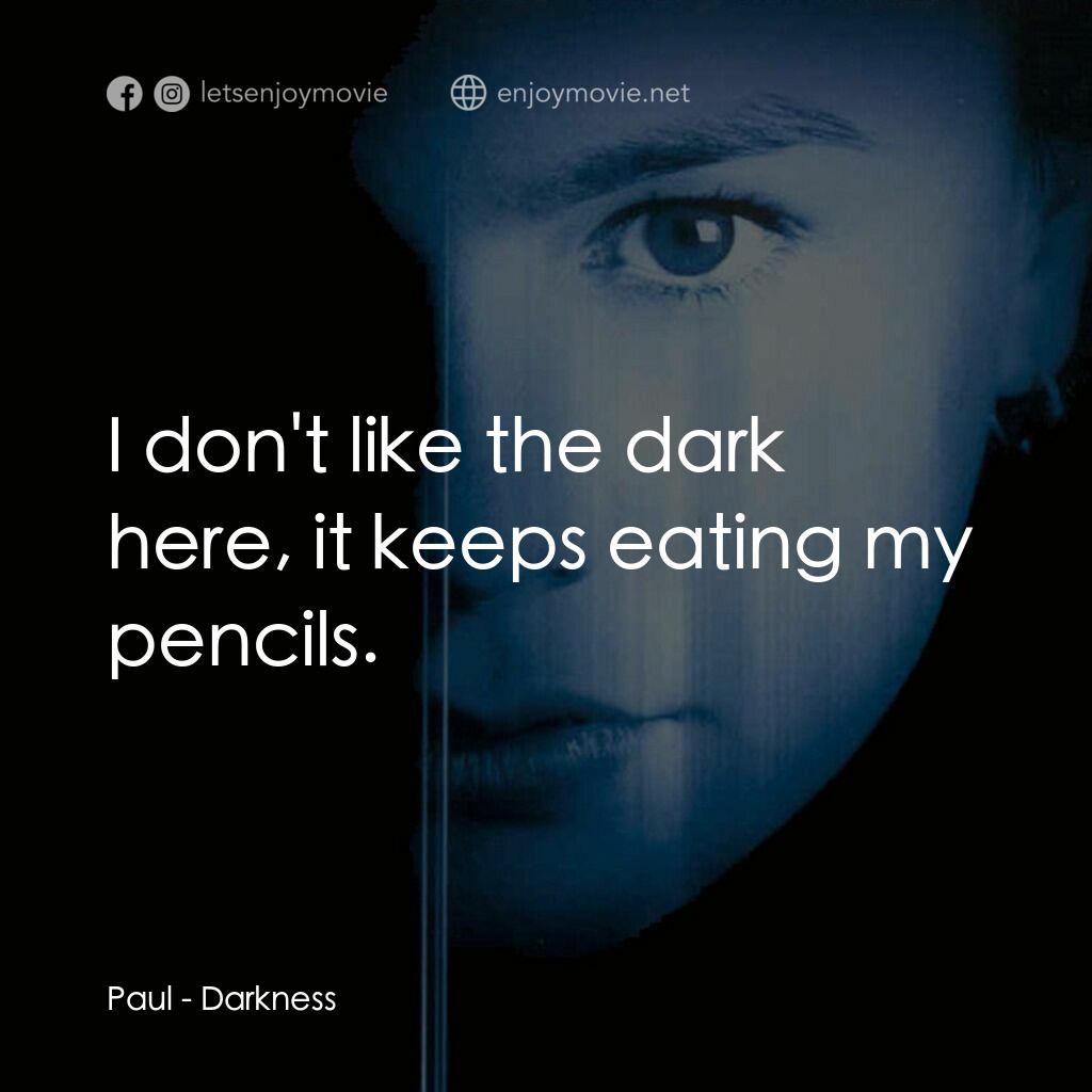 黑暗電影對白：Paul:  I don't like the dark here, it keeps eating my pencils.