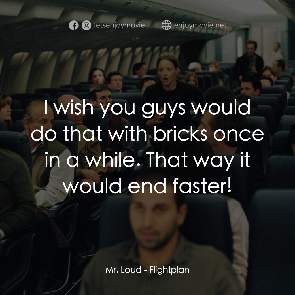 《高凶三萬尺》經典台詞：Mr. Loud:  I wish you guys would do that with bric ...