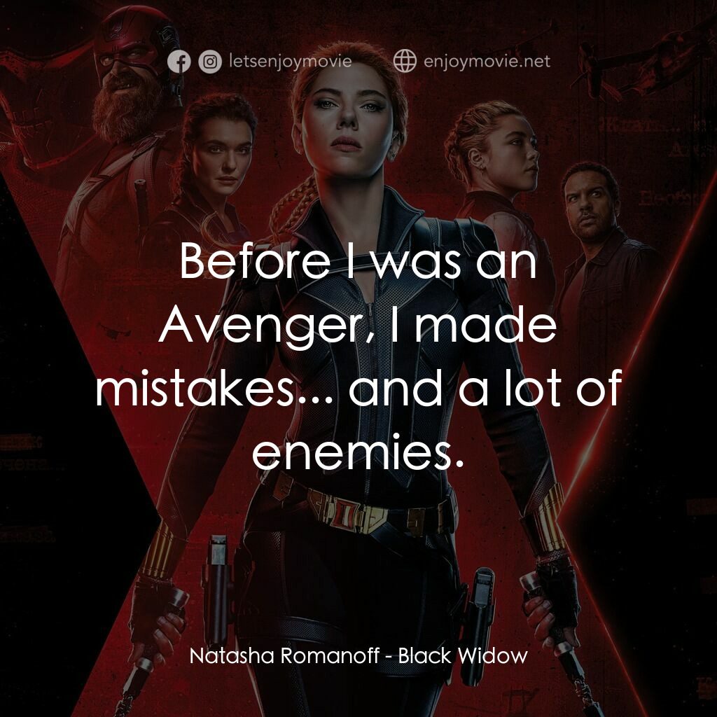 黑寡婦電影對白：Natasha Romanoff:  Before I was an Avenger, I made mistakes... and a lot of enemi