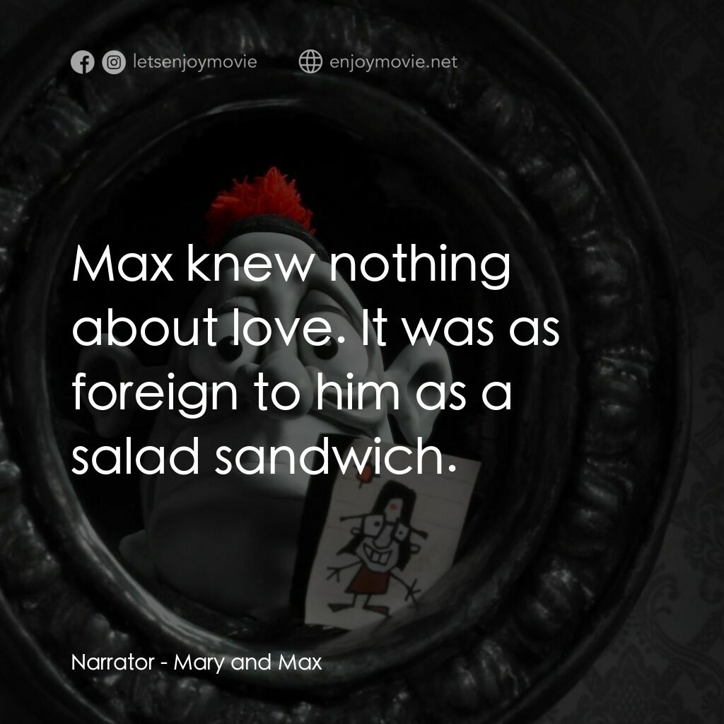 瑪麗和馬克思電影對白：Narrator:  Max knew nothing about love. It was as foreign to him as a salad sandw