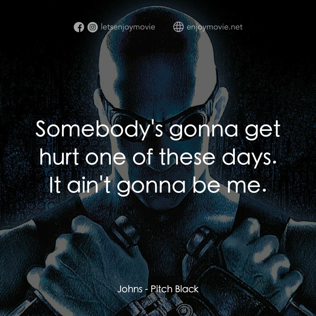 星際傳奇電影對白：Johns:  Somebody's gonna get hurt one of these days. It ain't gonna be me.