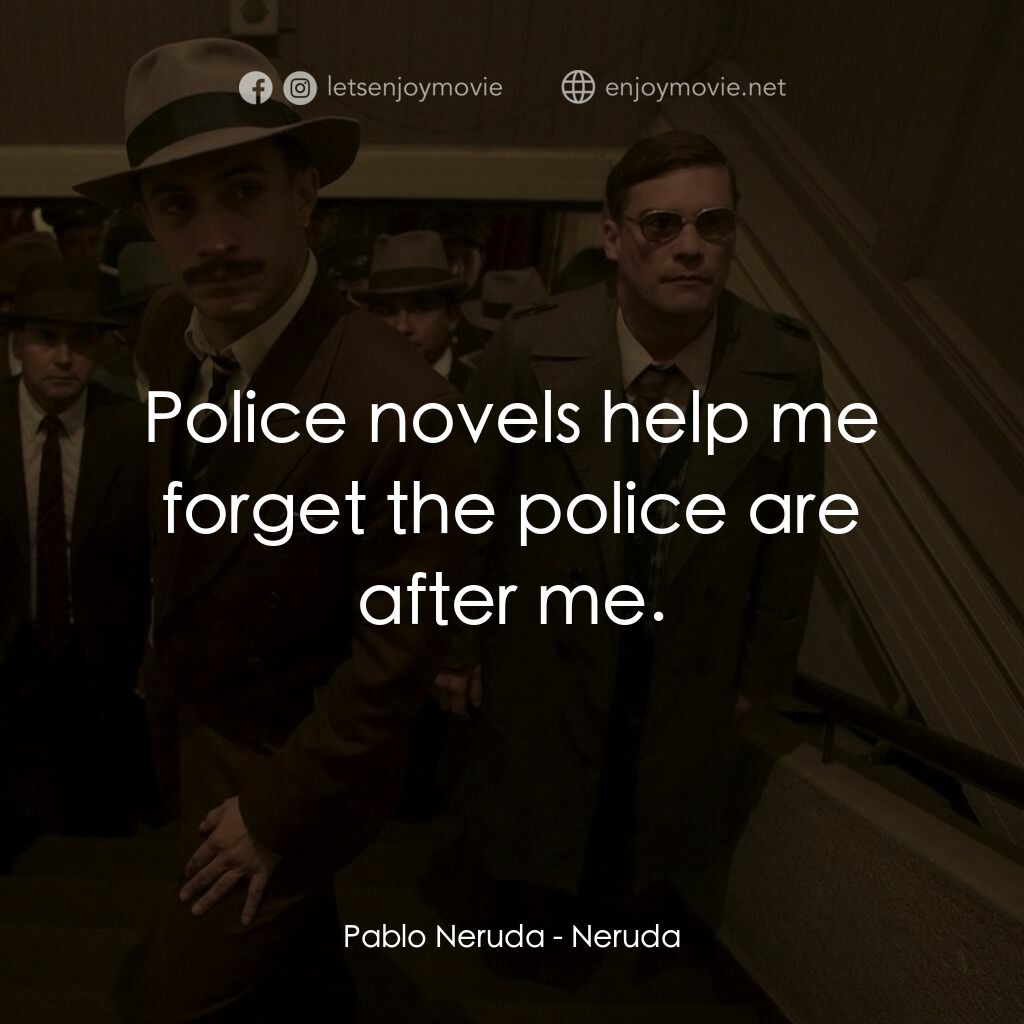 流亡詩人聶魯達電影對白：Pablo Neruda:  Police novels help me forget the police are after me.