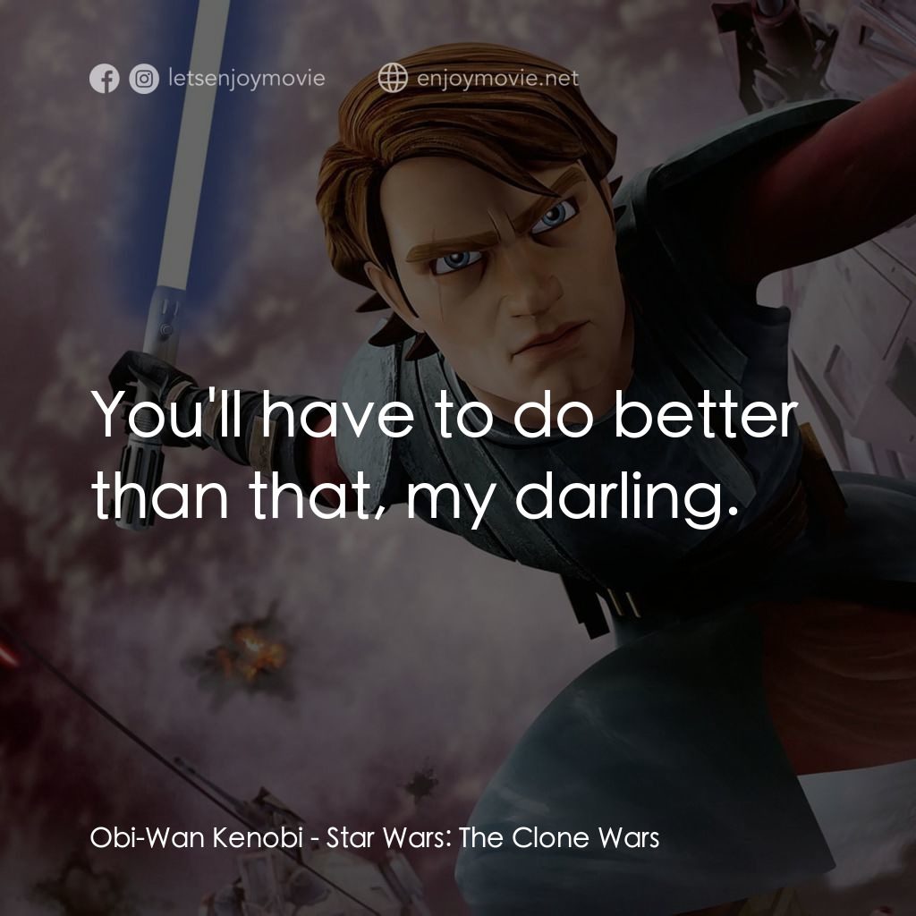 星球大戰：複製戰紀經典對白：Obi-Wan Kenobi: You'll have to do better than that, my darling.