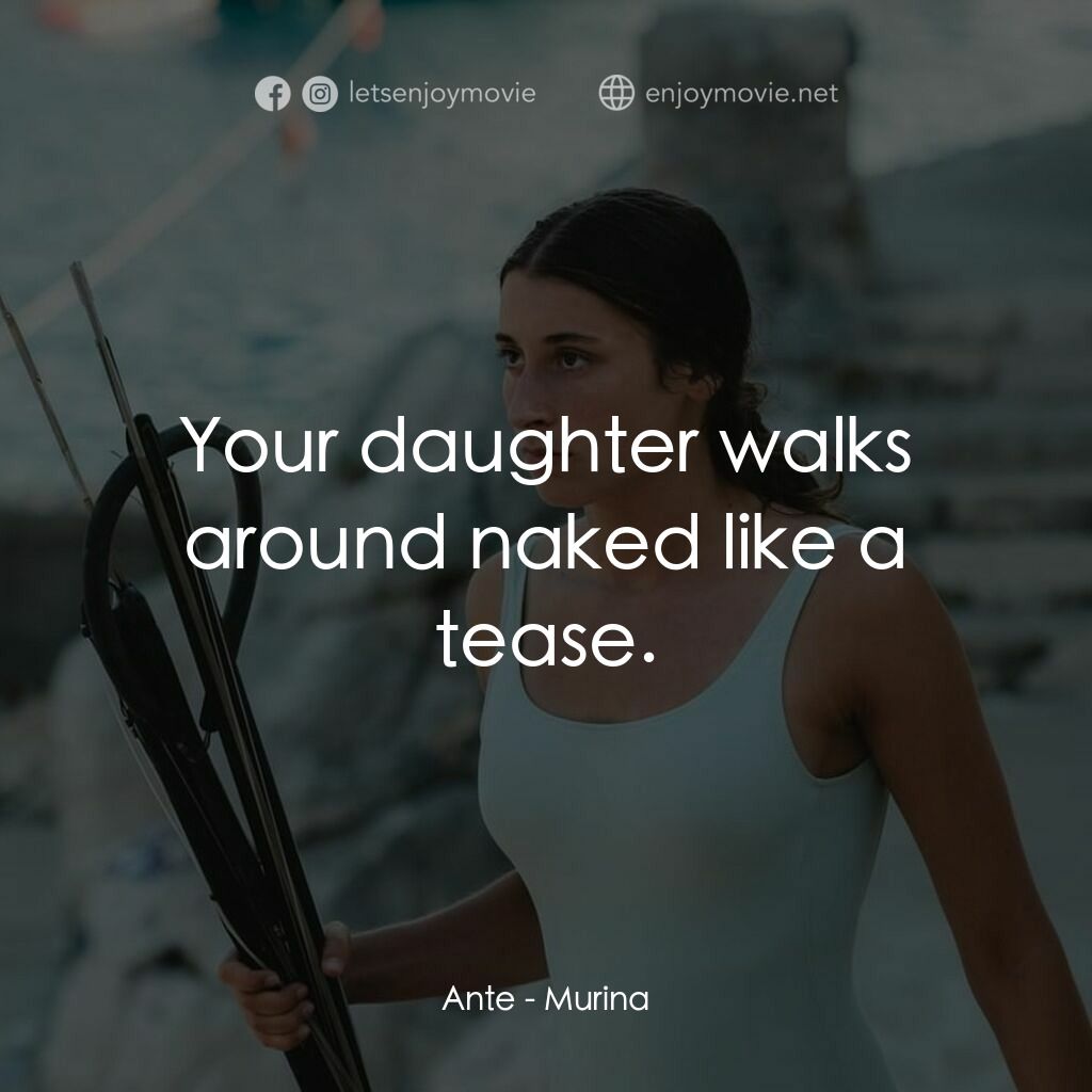 湛藍青春海電影對白：Ante:  Your daughter walks around naked like a tease.