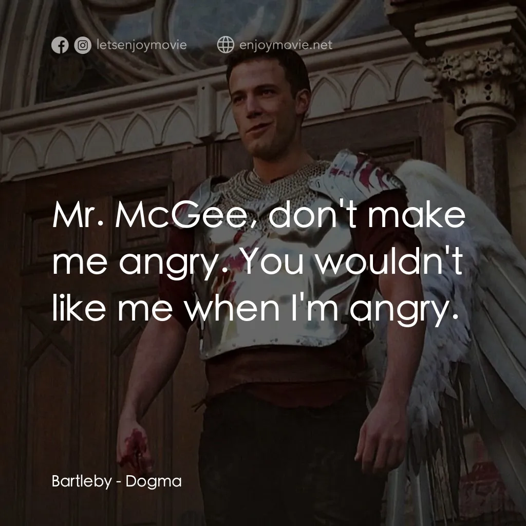 怒犯天條電影對白：Bartleby: Mr. McGee, don't make me angry. You wouldn't like me when I'm angry.