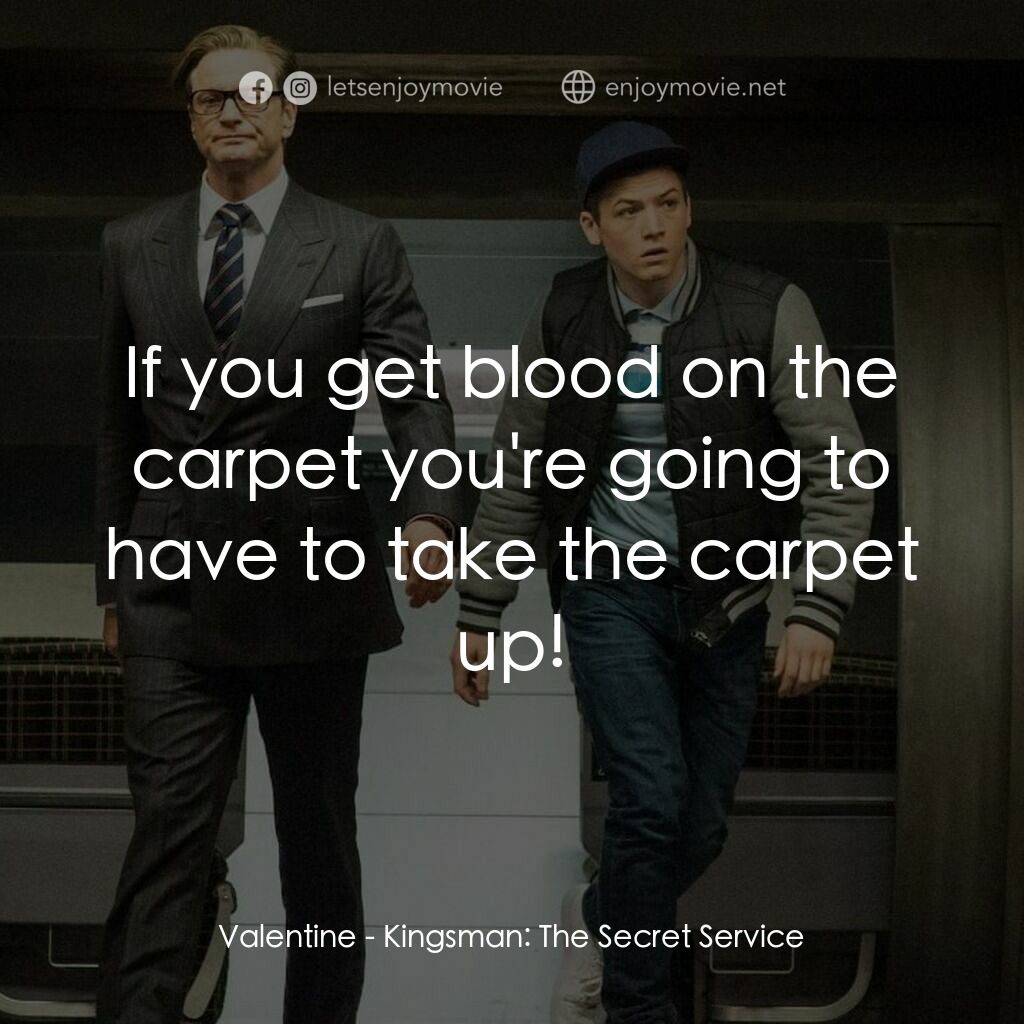 金牌特務電影對白：Valentine:  If you get blood on the carpet you're going to have to take the carpe