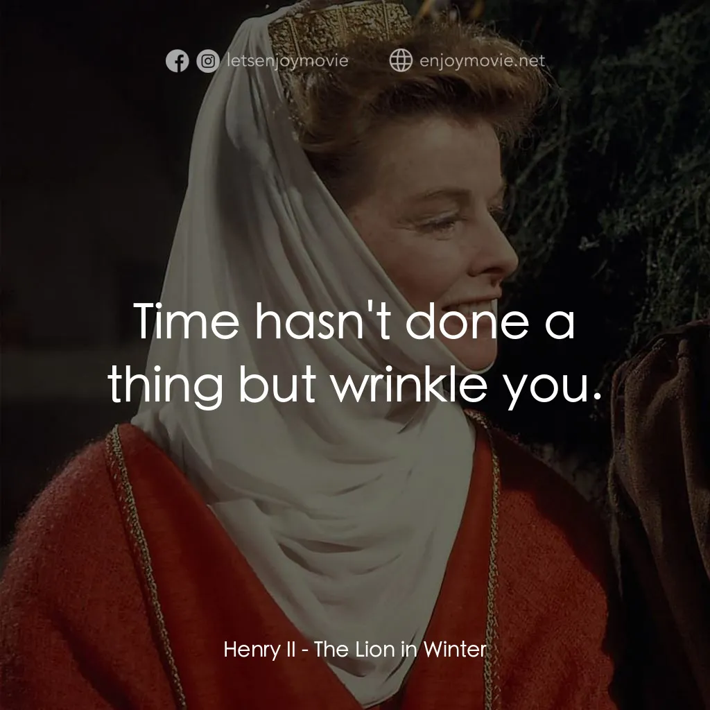 冬之獅電影對白：Henry II: Time hasn't done a thing but wrinkle you.