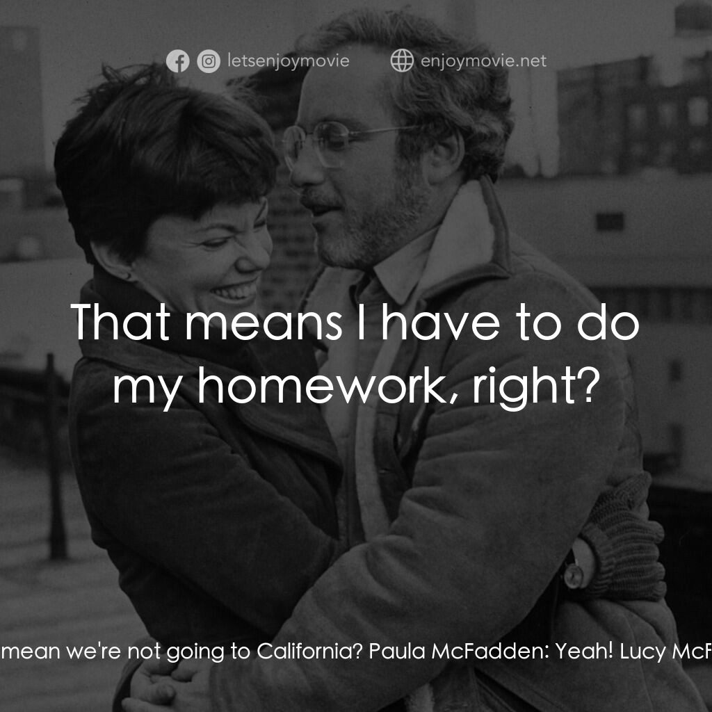 再見女郎電影對白：Lucy McFadden:  Does this mean we're not going to California? Paula McFadden:  Ye