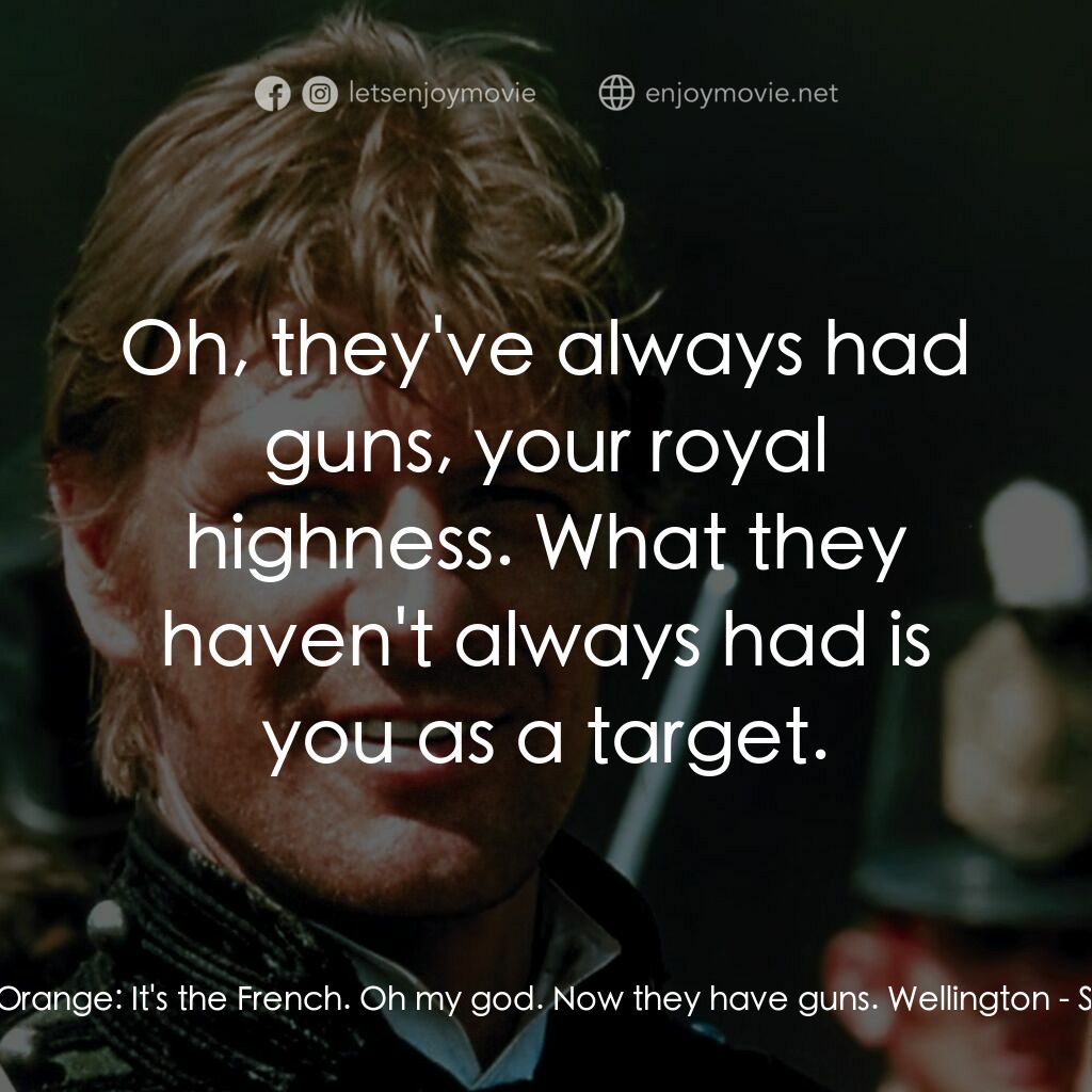 Sharpe's Waterloo電影對白：Prince William of Orange:  It's the French. Oh my god. Now they have guns. Wellin