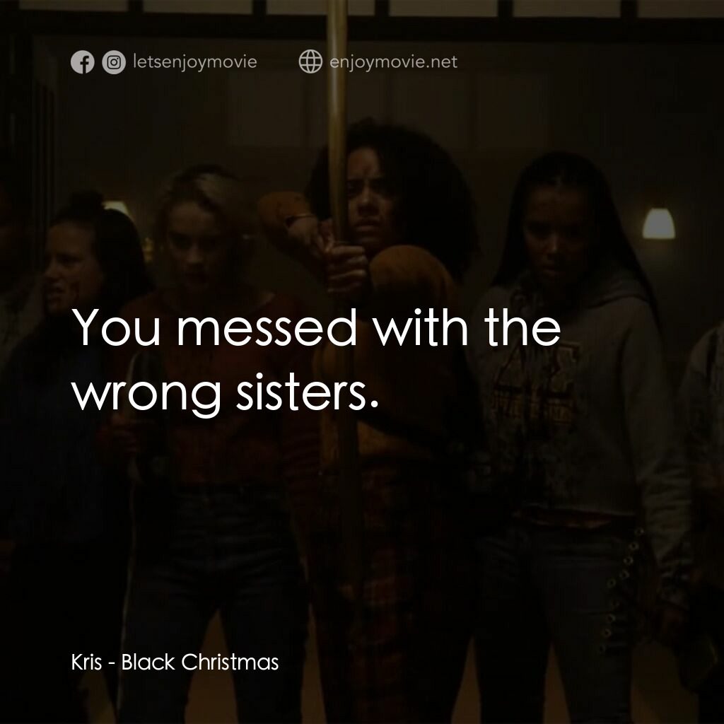 黑色聖誕節電影對白：Kris:  You messed with the wrong sisters.