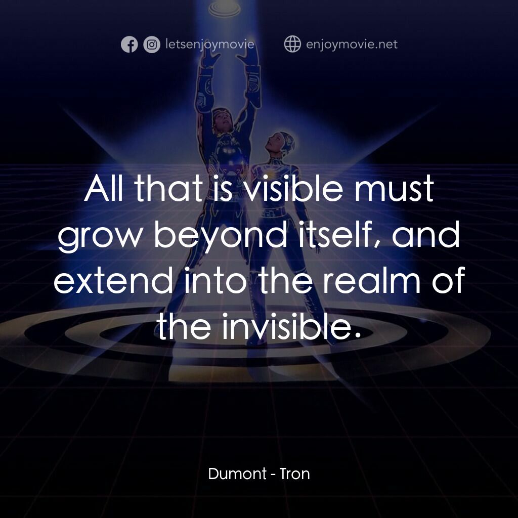 電子世界爭霸戰電影對白：Dumont:  All that is visible must grow beyond itself, and extend into the realm o