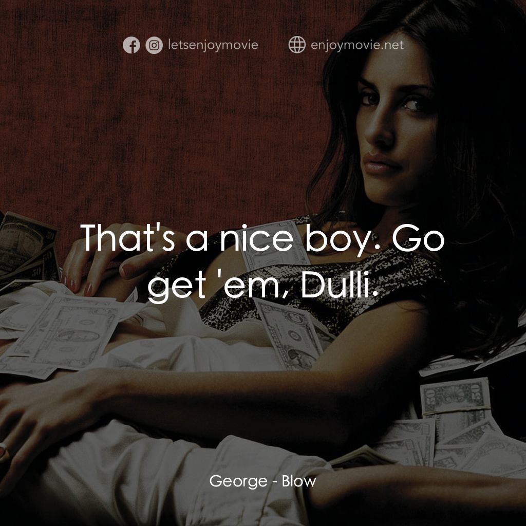 毒王電影對白：George: That's a nice boy. Go get 'em, Dulli.