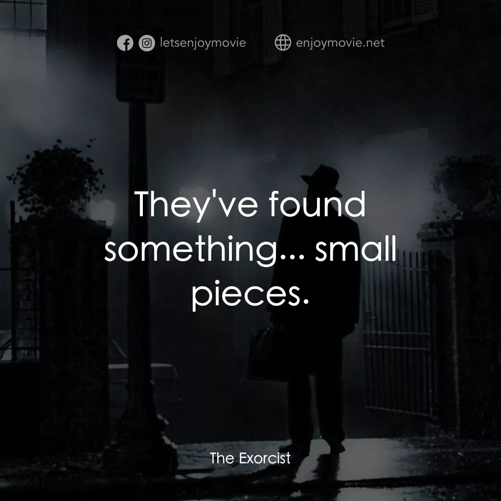 驅魔人電影對白：They've found something... small pieces.