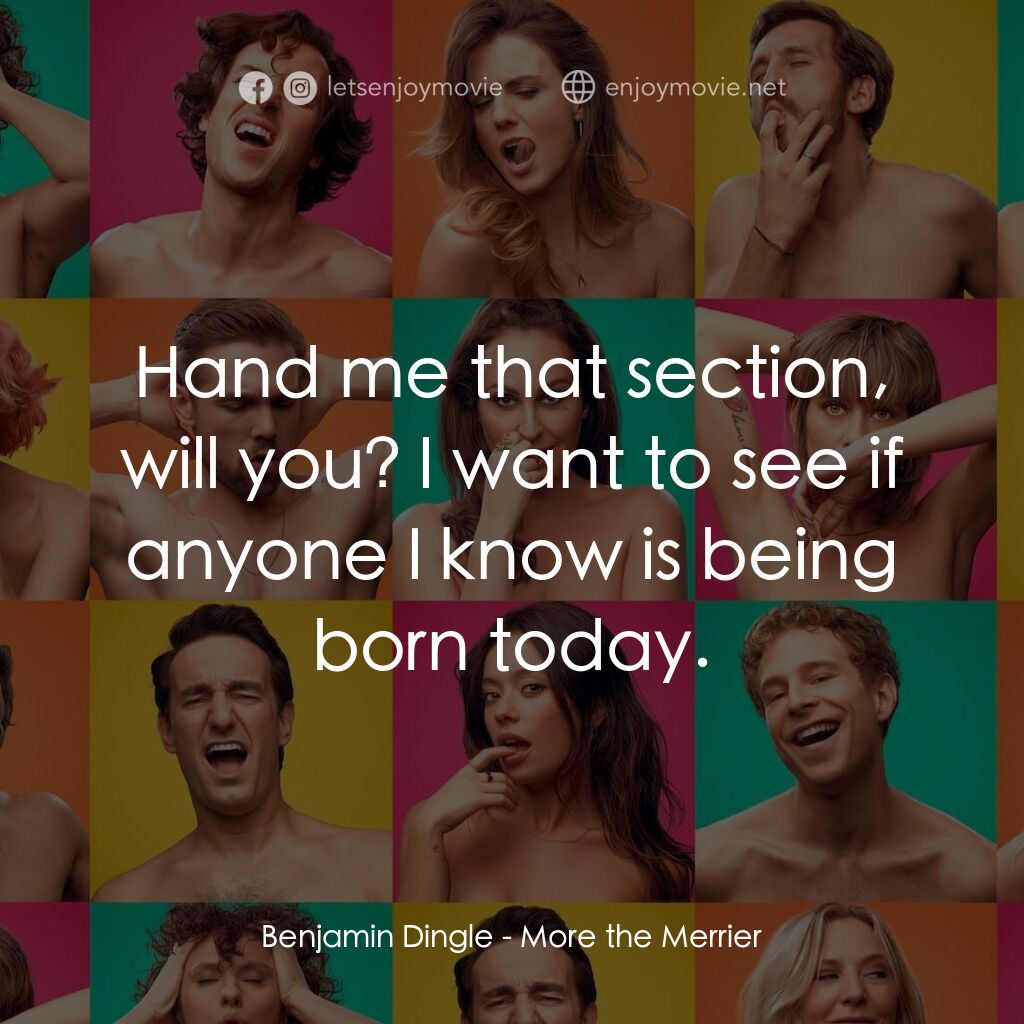 More the Merrier電影對白：Benjamin Dingle:  Hand me that section, will you? I want to see if anyone I know 