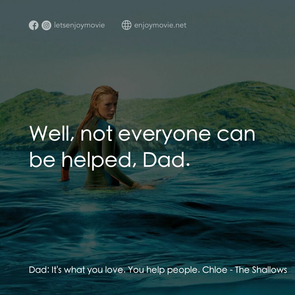 奪命狂鯊電影對白：Dad:  It's what you love. You help people. Chloe:  Well, not everyone can be help