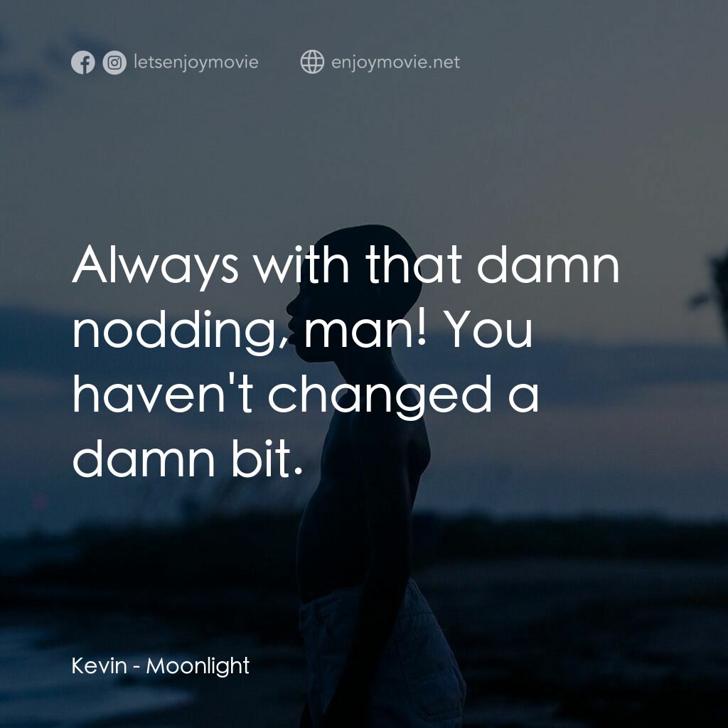 月亮喜歡藍電影對白：Kevin:  Always with that damn nodding, man! You haven't changed a damn bit.