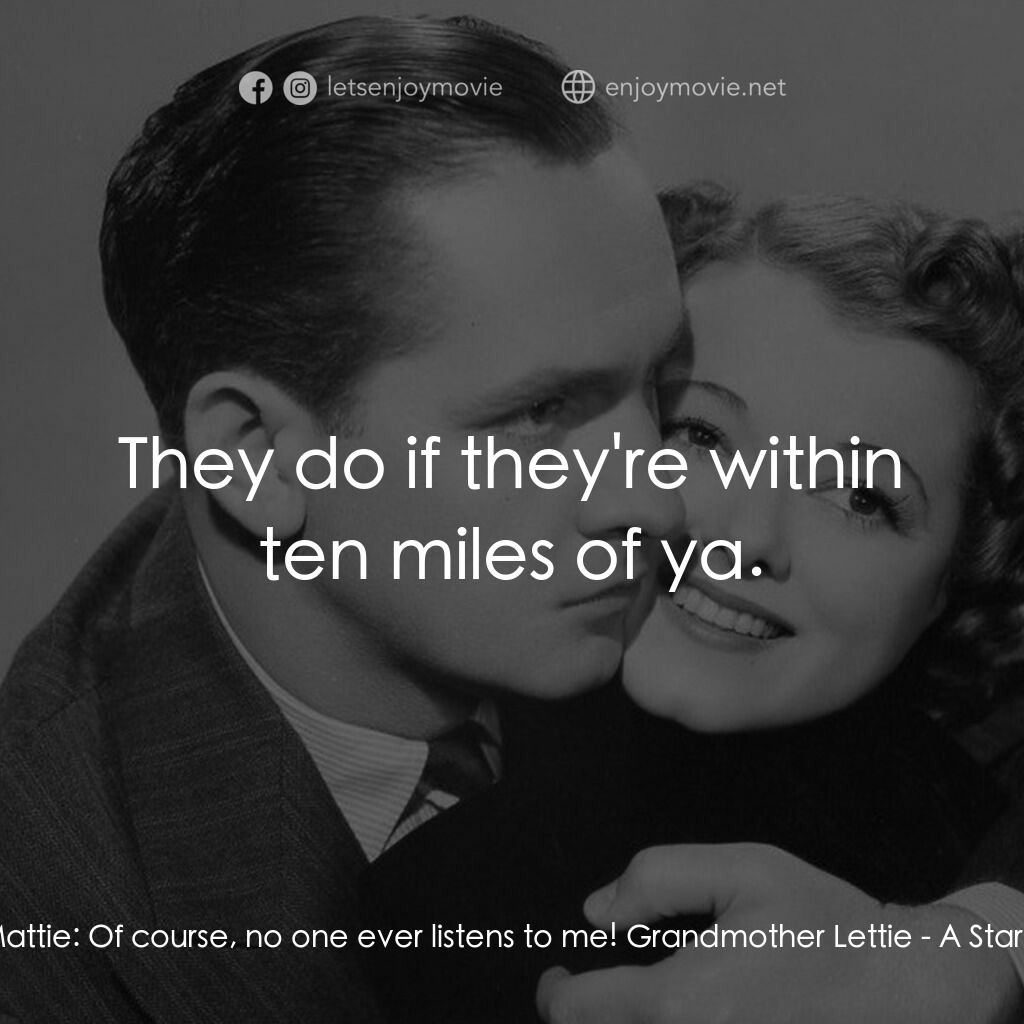 A Star Is Born電影對白：Aunt Mattie:  Of course, no one ever listens to me! Grandmother Lettie:  They do 