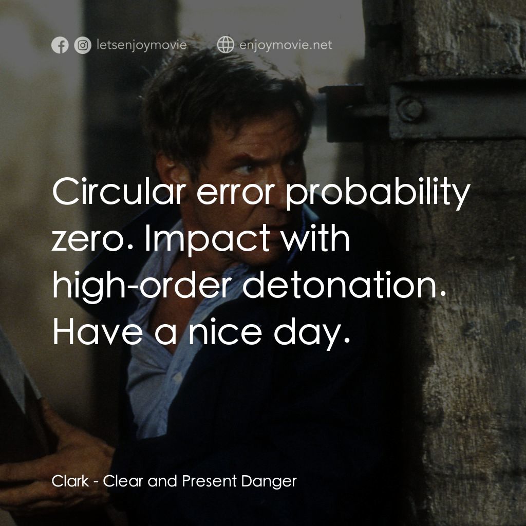 燃眉追擊電影對白：Clark: Circular error probability zero. Impact with high-order detonation. Have a