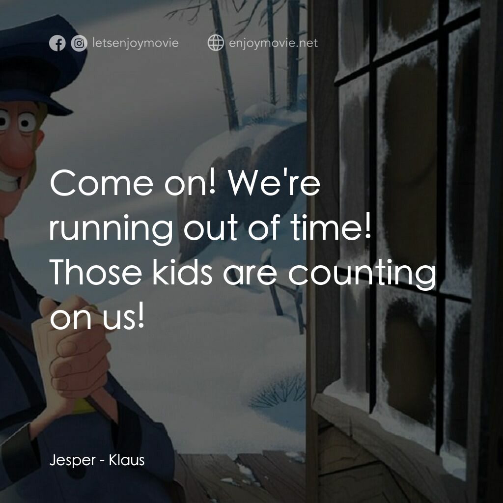 克勞斯：聖誕節的秘密電影對白：Jesper:  Come on! We're running out of time! Those kids are counting on us!