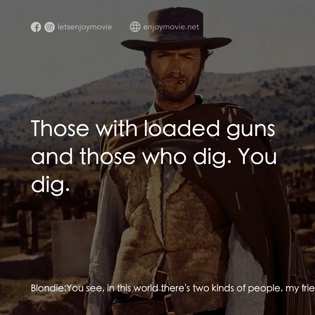 獨行俠決鬥地獄門經典對白：Blondie: You see, in this world there's two kinds of people, my friend:  Those with loaded guns a
